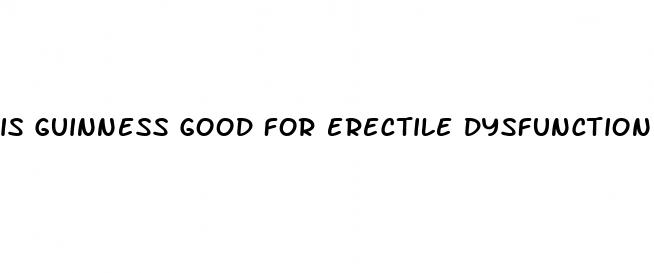 is guinness good for erectile dysfunction
