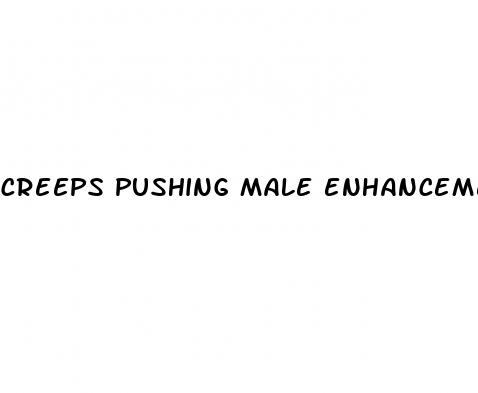 creeps pushing male enhancement