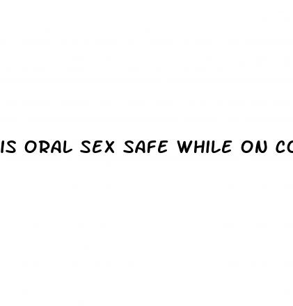 is oral sex safe while on contraceptive pill