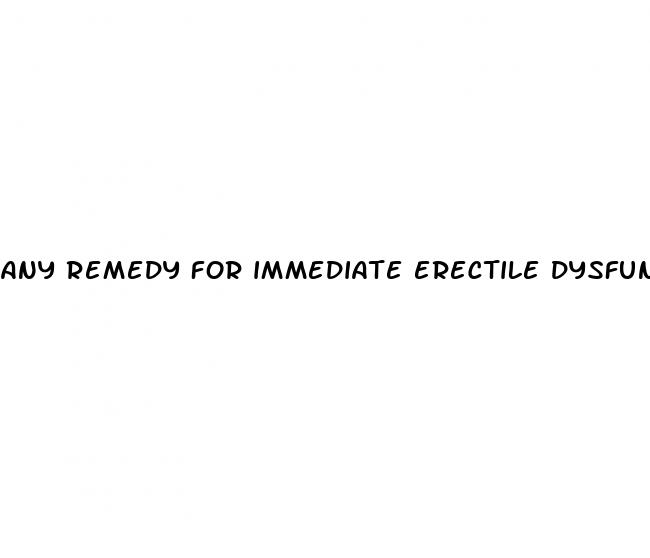 any remedy for immediate erectile dysfunction