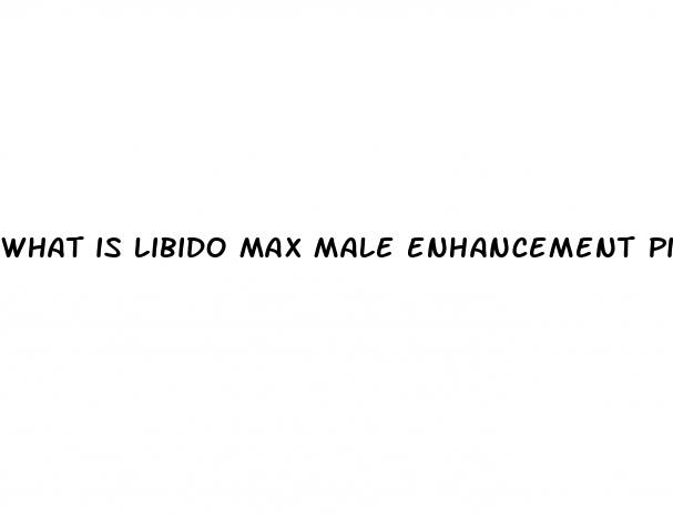 what is libido max male enhancement pills