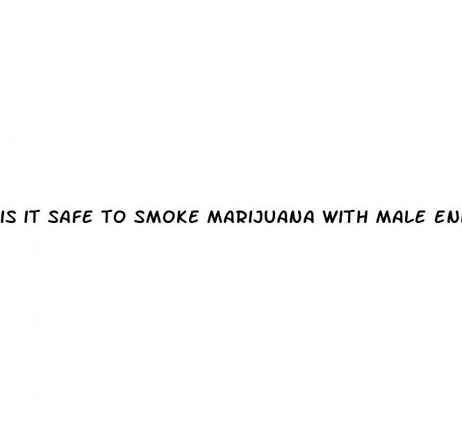 is it safe to smoke marijuana with male enhancement pills