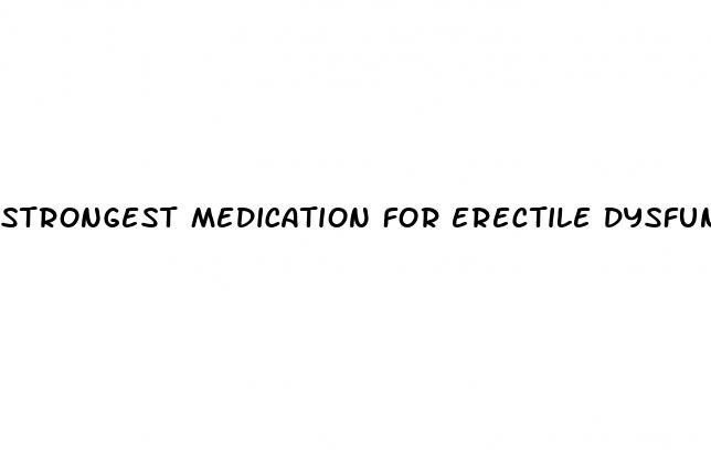 strongest medication for erectile dysfunction