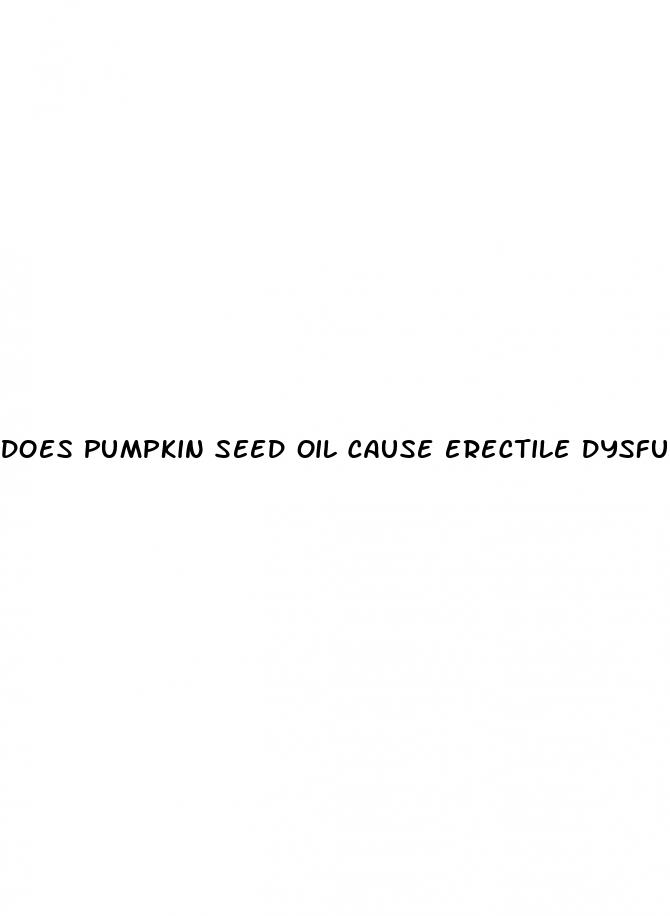 does pumpkin seed oil cause erectile dysfunction