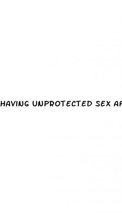 having unprotected sex after plan b pill