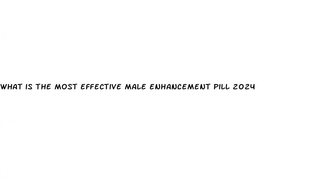 what is the most effective male enhancement pill 2024