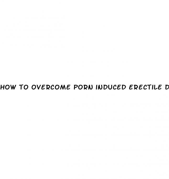 how to overcome porn induced erectile dysfunction