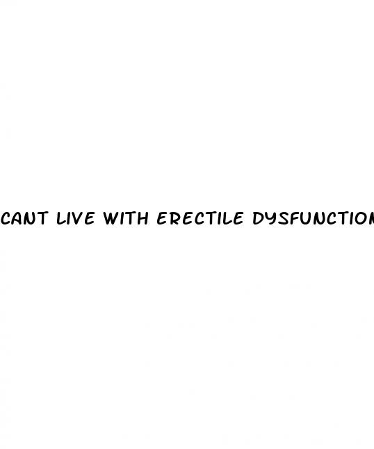 cant live with erectile dysfunction