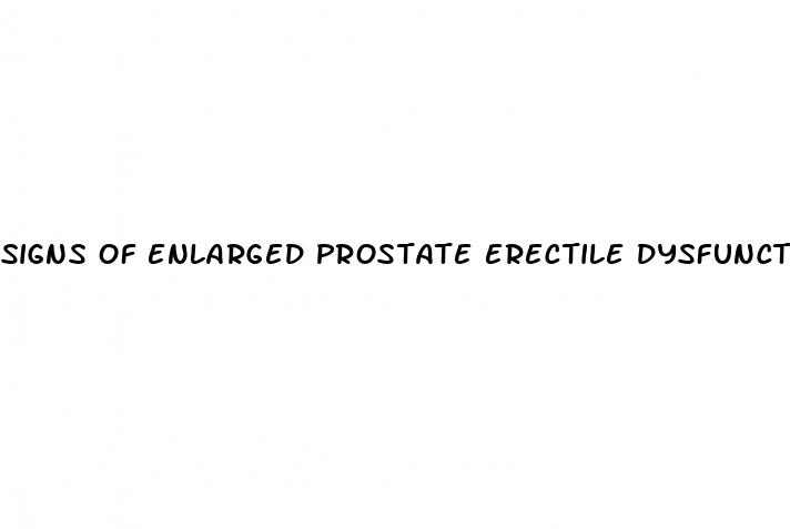 signs of enlarged prostate erectile dysfunction