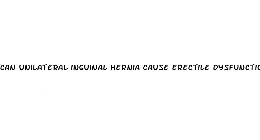 can unilateral inguinal hernia cause erectile dysfunction