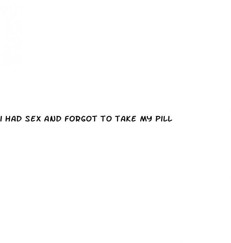 i had sex and forgot to take my pill