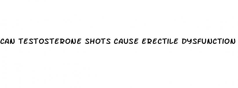 can testosterone shots cause erectile dysfunction
