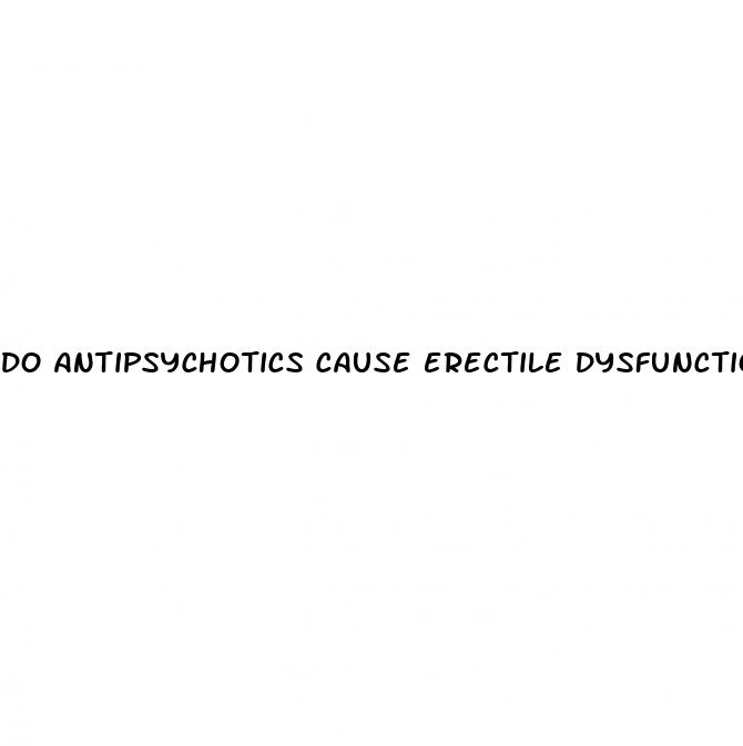 do antipsychotics cause erectile dysfunction