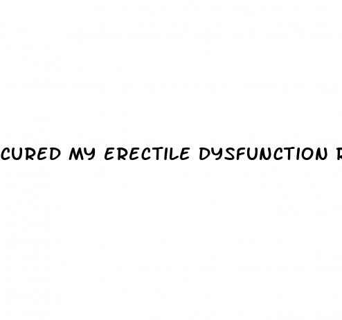 cured my erectile dysfunction reddit