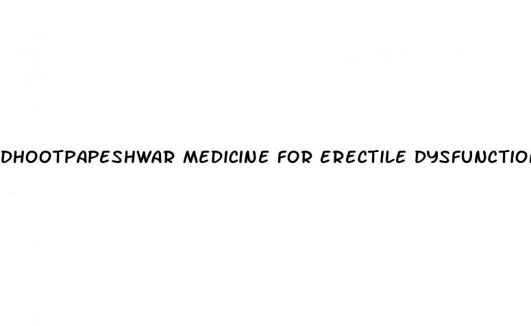 dhootpapeshwar medicine for erectile dysfunction