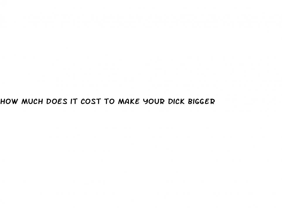 how much does it cost to make your dick bigger