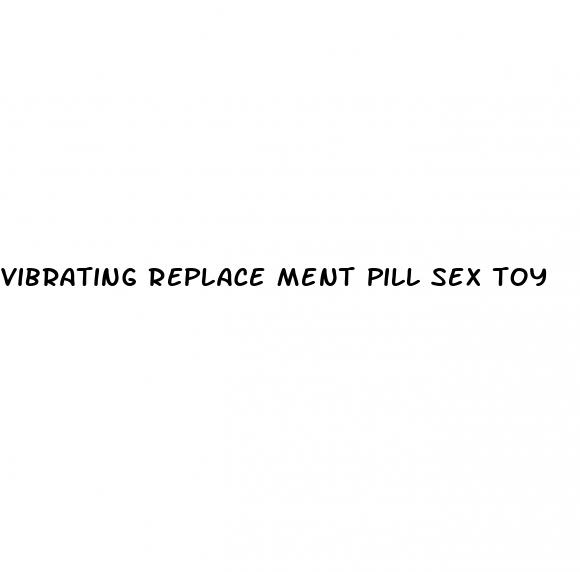 vibrating replace ment pill sex toy