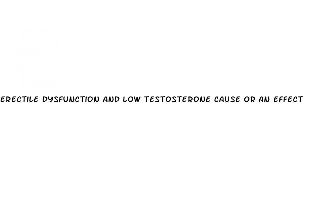erectile dysfunction and low testosterone cause or an effect