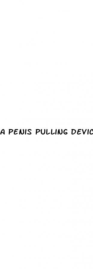 a penis pulling device for erectile dysfunction