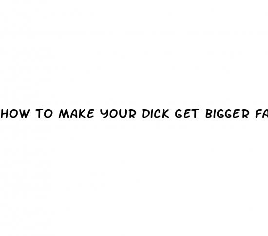 how to make your dick get bigger fast