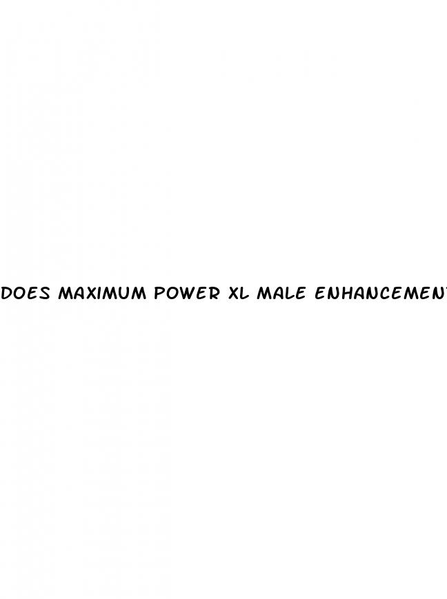 does maximum power xl male enhancement really work