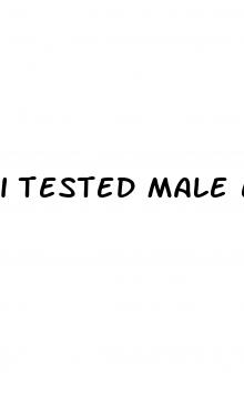 i tested male enhancement pills