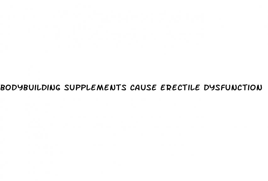 bodybuilding supplements cause erectile dysfunction