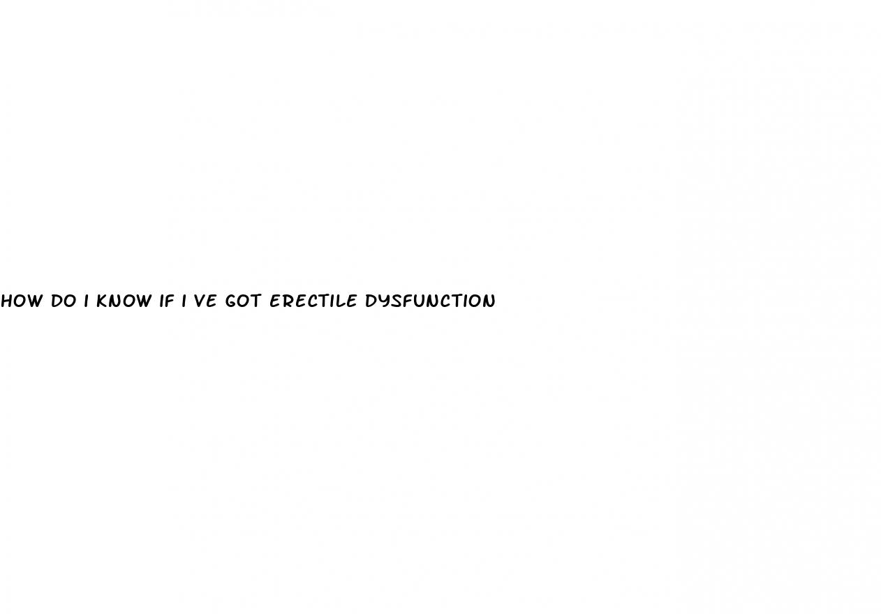 how do i know if i ve got erectile dysfunction