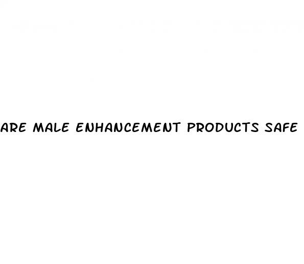 are male enhancement products safe