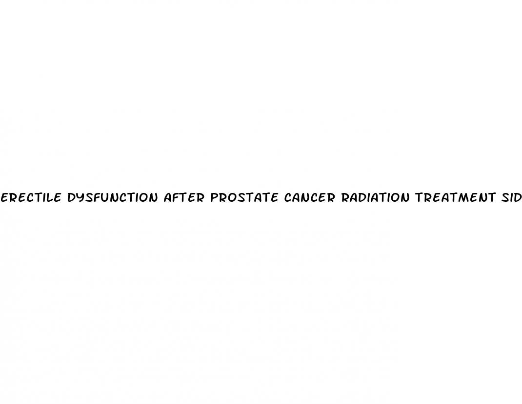 erectile dysfunction after prostate cancer radiation treatment side effects