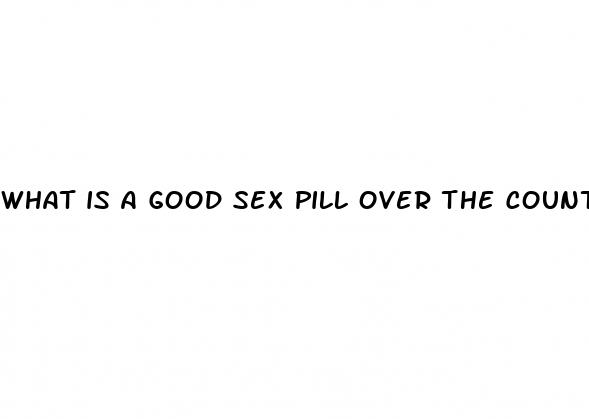 what is a good sex pill over the counter