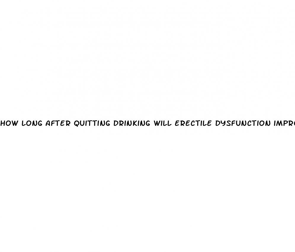 how long after quitting drinking will erectile dysfunction improve