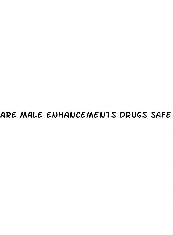 are male enhancements drugs safe