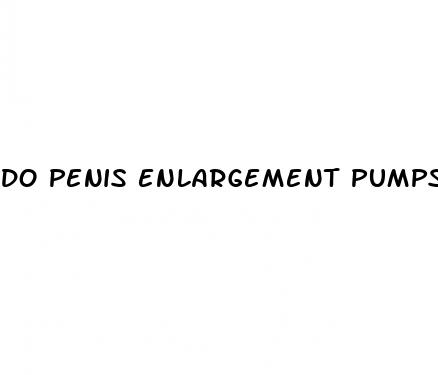 do penis enlargement pumps actually work