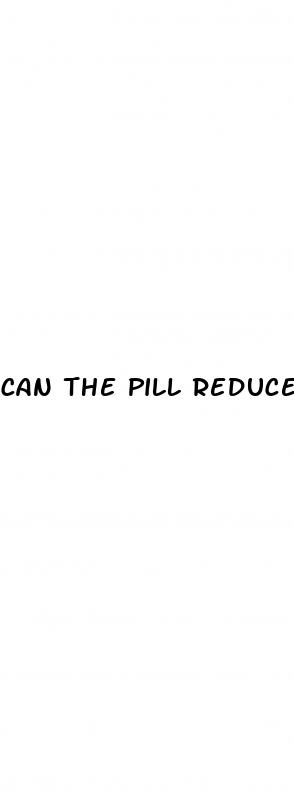 can the pill reduce sex drive