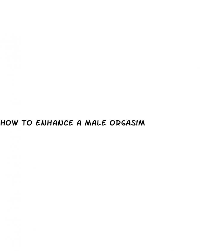 how to enhance a male orgasim