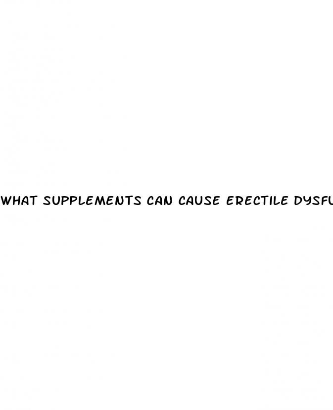 what supplements can cause erectile dysfunction