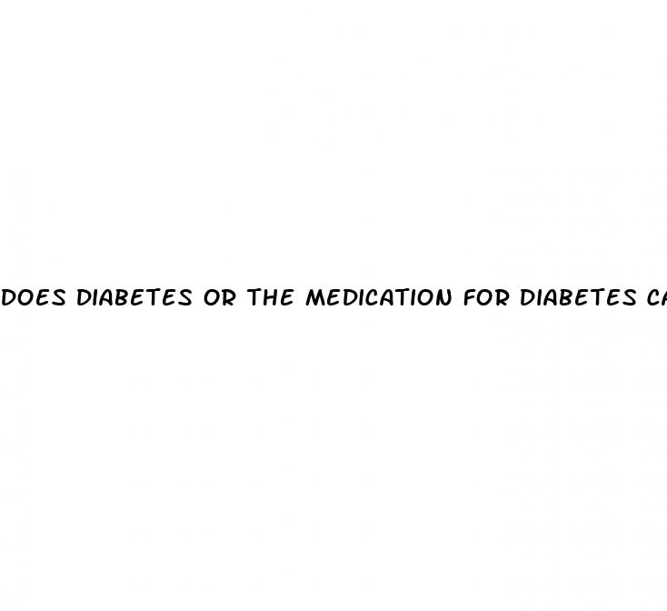 does diabetes or the medication for diabetes cause erectile dysfunction