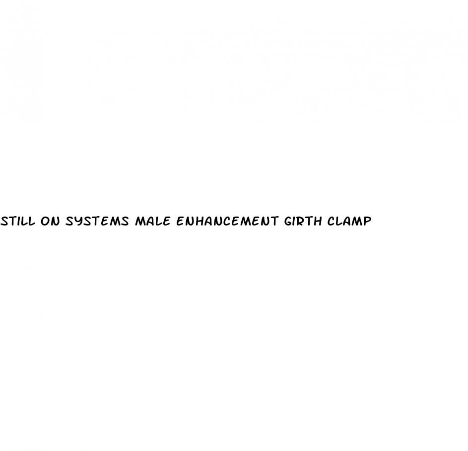 still on systems male enhancement girth clamp