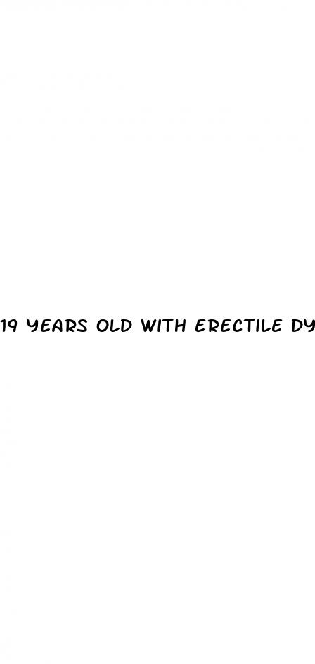 19 years old with erectile dysfunction