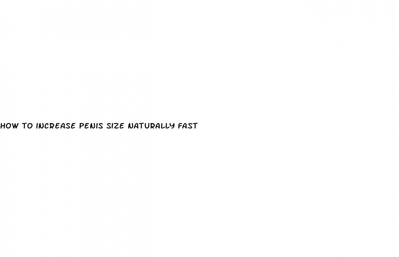 how to increase penis size naturally fast