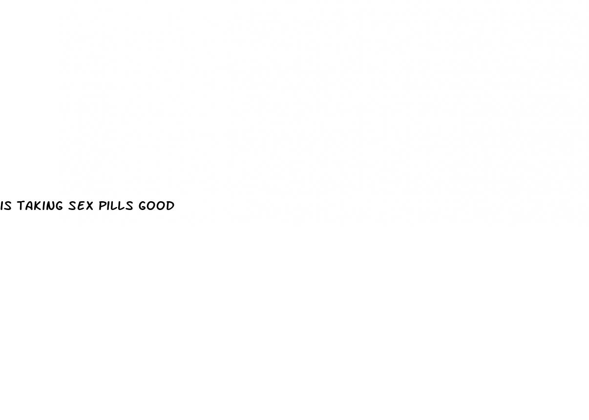 is taking sex pills good