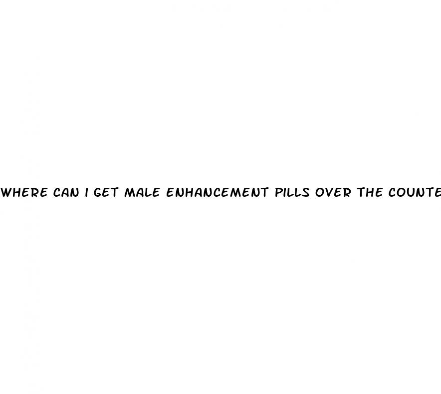 where can i get male enhancement pills over the counter