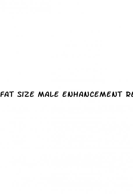 fat size male enhancement reviews
