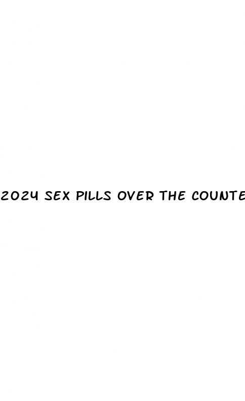 2024 sex pills over the counter