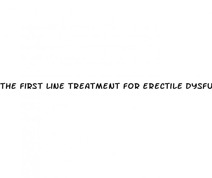 the first line treatment for erectile dysfunction is