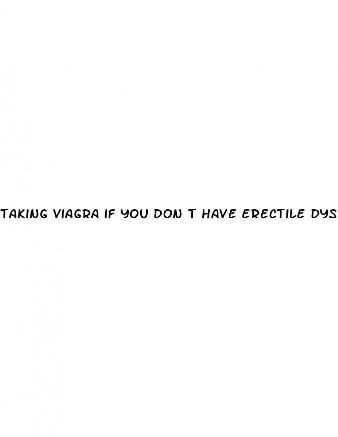 taking viagra if you don t have erectile dysfunction