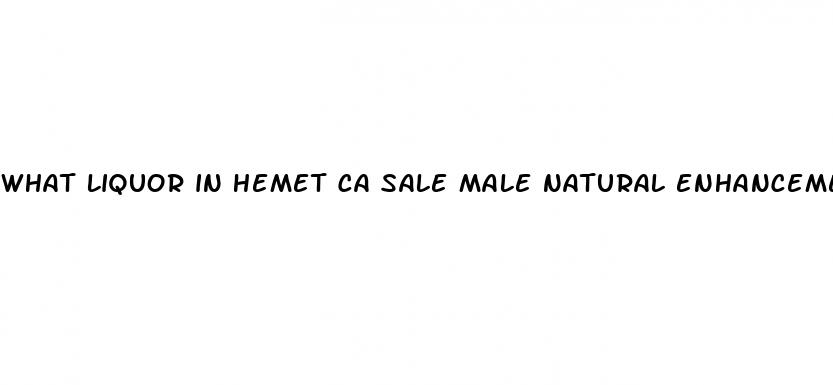 what liquor in hemet ca sale male natural enhancement