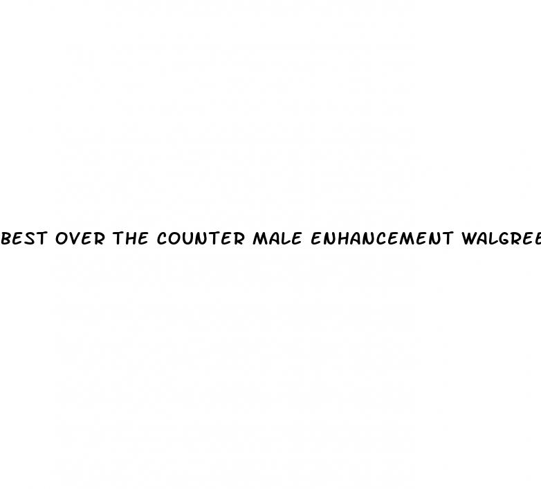 best over the counter male enhancement walgreens