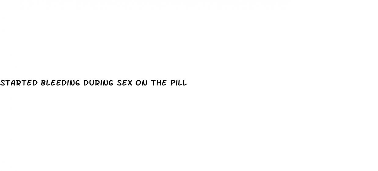 started bleeding during sex on the pill